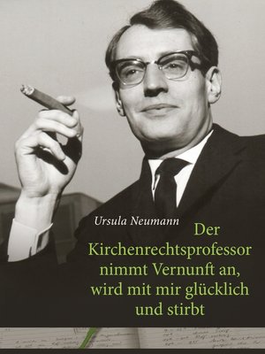 cover image of Der Kirchenrechtsprofessor nimmt Vernunft an, wird mit mir glücklich und stirbt